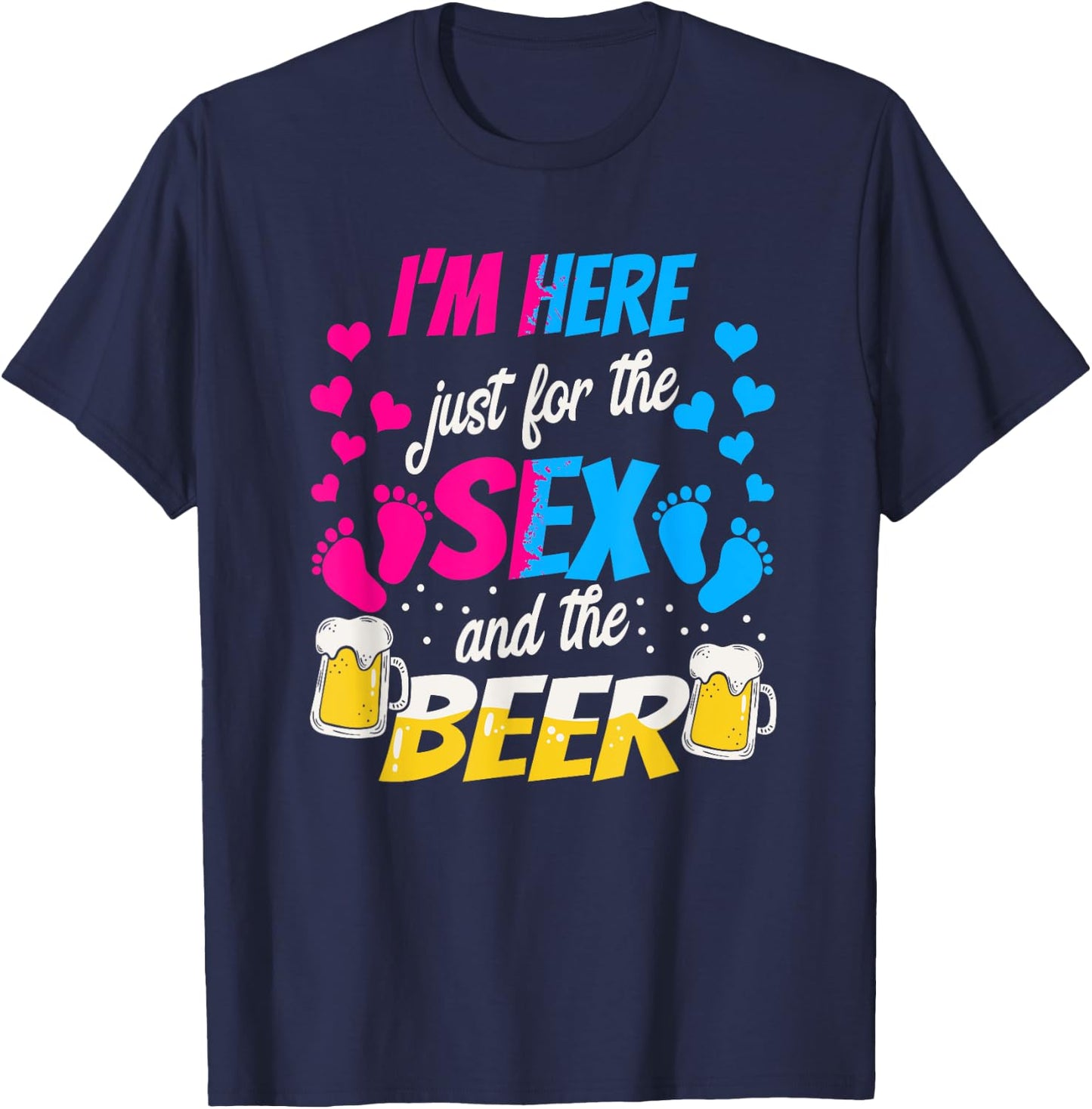 I'm Here Just for the Sex and Beer - Funny Reveal Shirt T-Shirt - T-Shirt | Navy