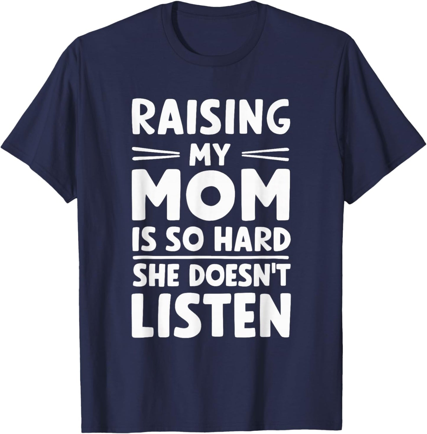 Raising My Mom Is So Hard She Doesn't Listen T-Shirt - T-Shirt | Navy