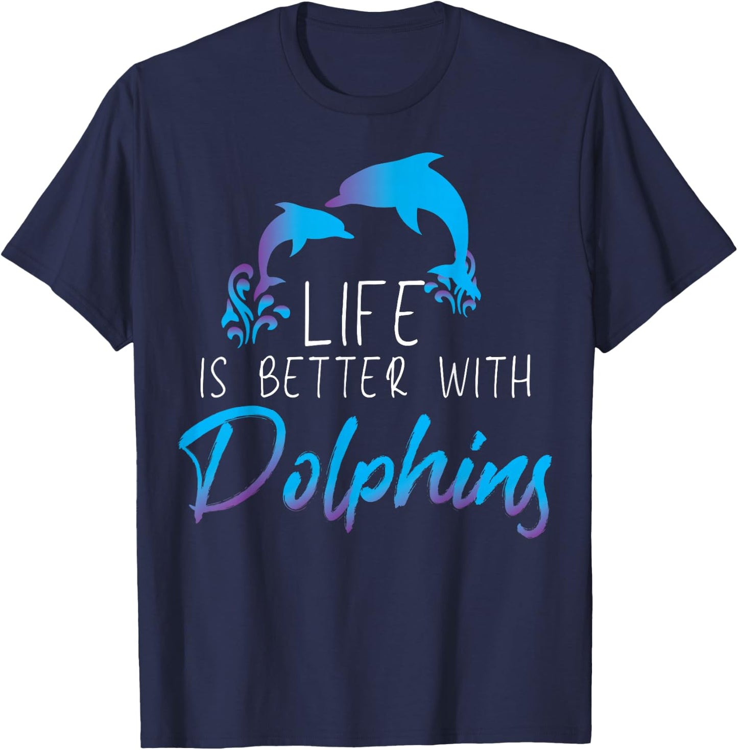 Inspiring Saying Life Is Better With Dolphin Men Women Mom T-Shirt - T-Shirt | Navy