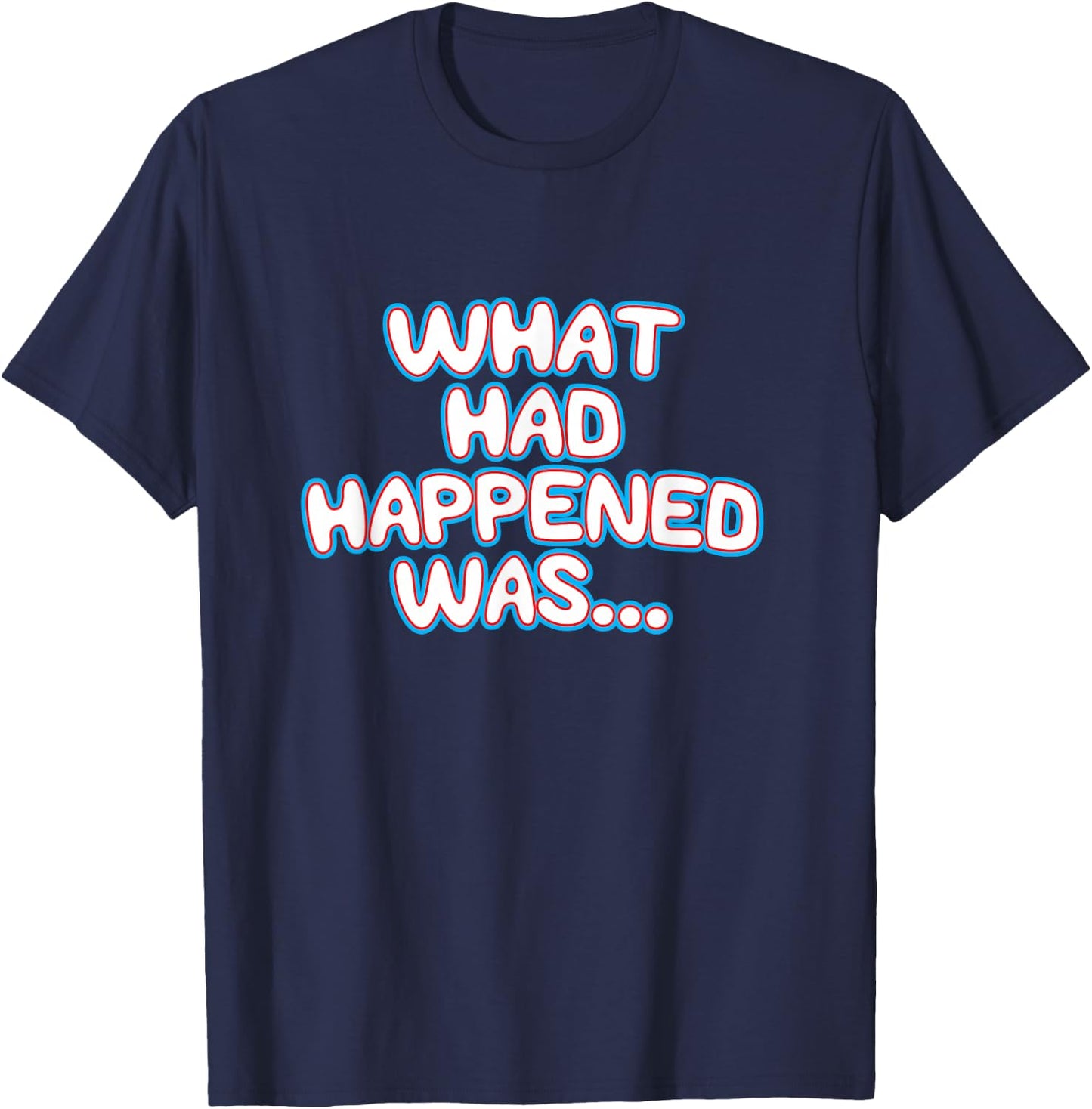 What Had Happened Was, Funny Trendy Meme Teen Graphic Humor T-Shirt - T-Shirt | Navy