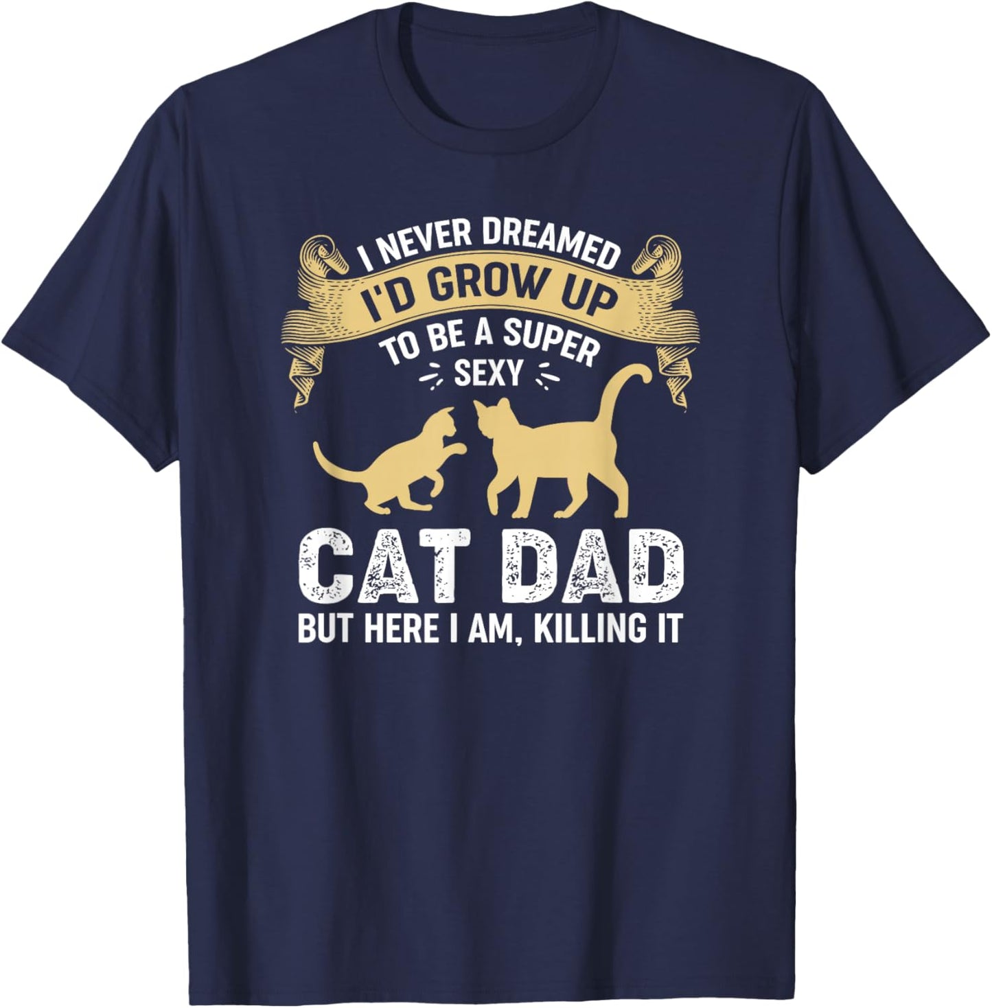 Super Sexy Cat Dad Catfather Kitten Cats Father T-Shirt - T-Shirt | Navy