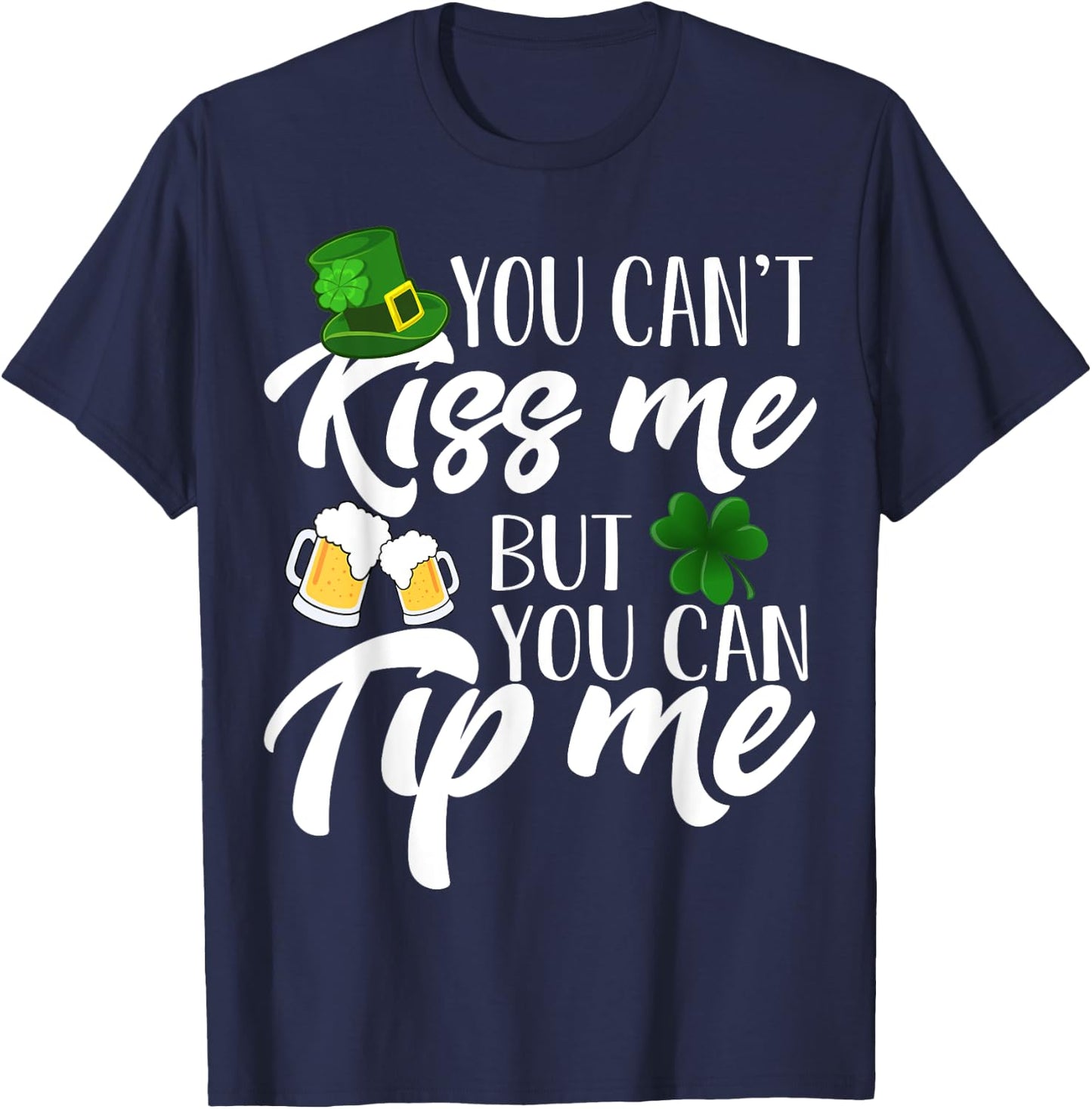 You Can't Kiss Me But You Can Tip Me Shirt Patrick Day Gift T-Shirt - T-Shirt | Navy