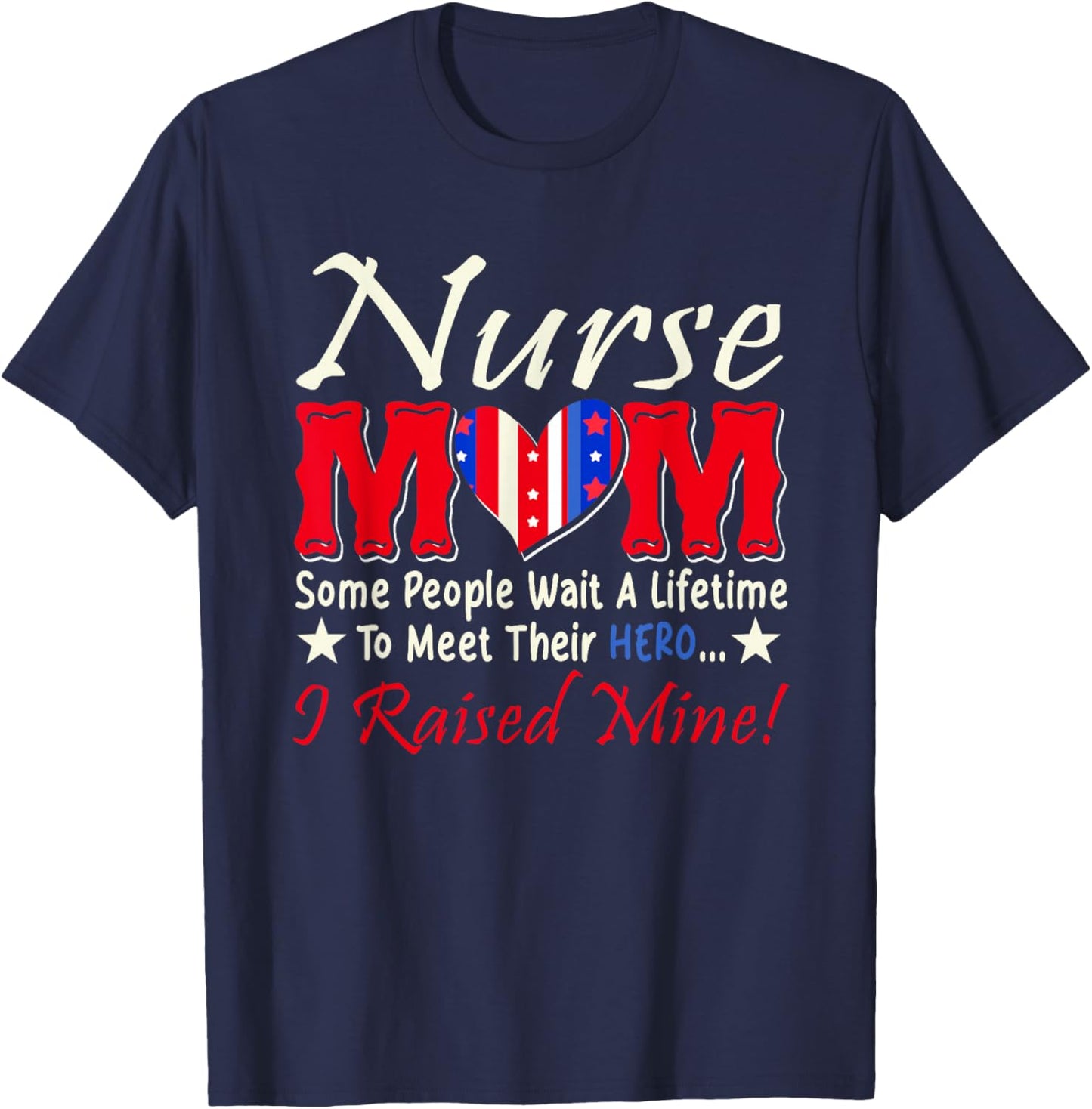 Nurse Mom People Wait A Lifetime Meet Hero I Raised My T-Shirt - T-Shirt | Navy
