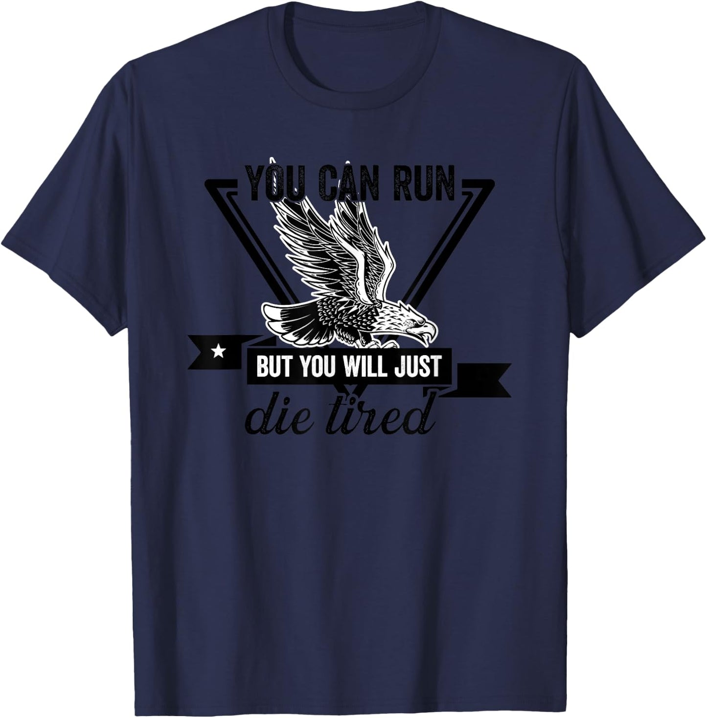 You Can Run But You Will Just Die Tired Bald Eagle Image T-Shirt - T-Shirt | Navy