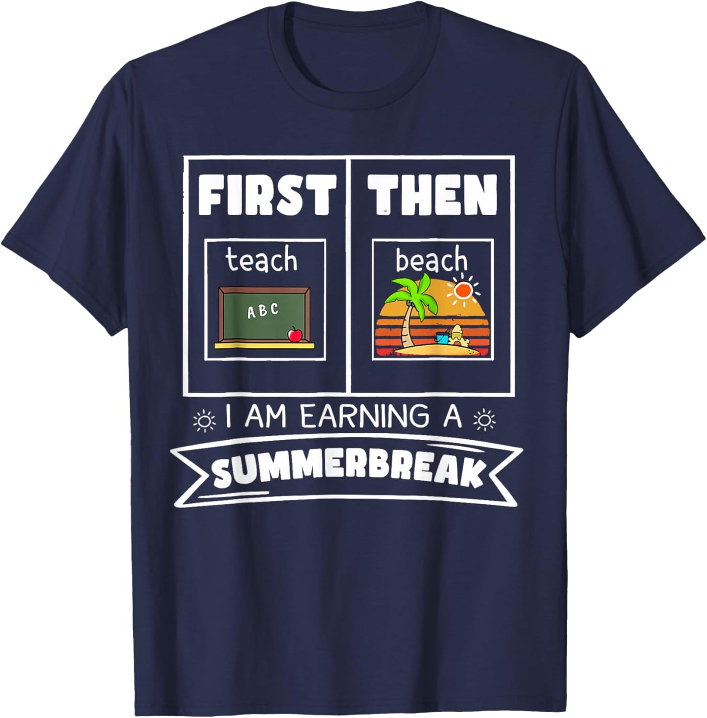 First Teach Then Beach I Am Earning A Summer Break Teacher T-Shirt - T-Shirt | Navy