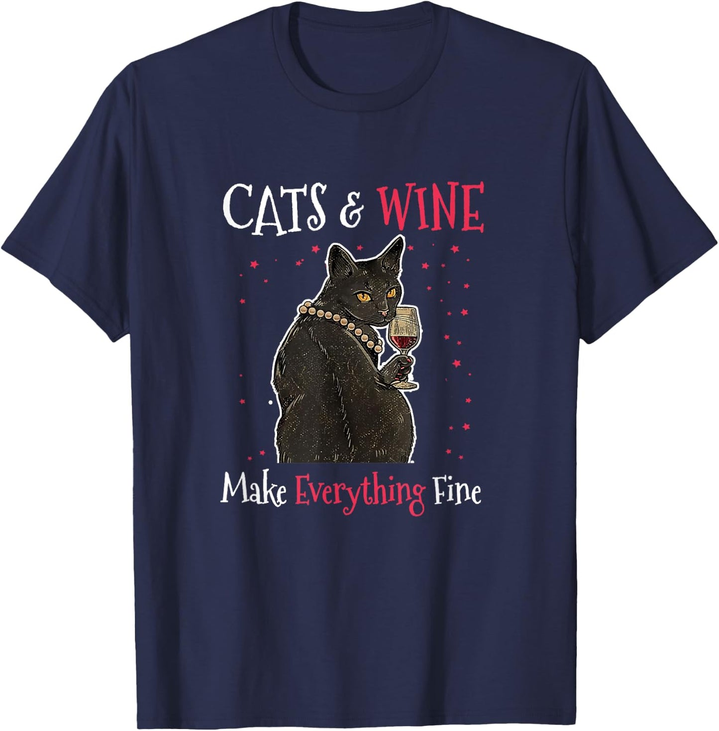 Sarcastic Cats and Wine Make Everything Fine Drinking Lovers T-Shirt - T-Shirt | Navy