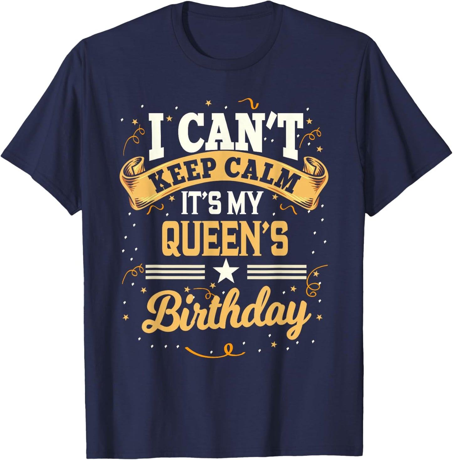 I Can't Keep Calm It's My Queen Birthday Party Gift Small T-Shirt - T-Shirt | Navy