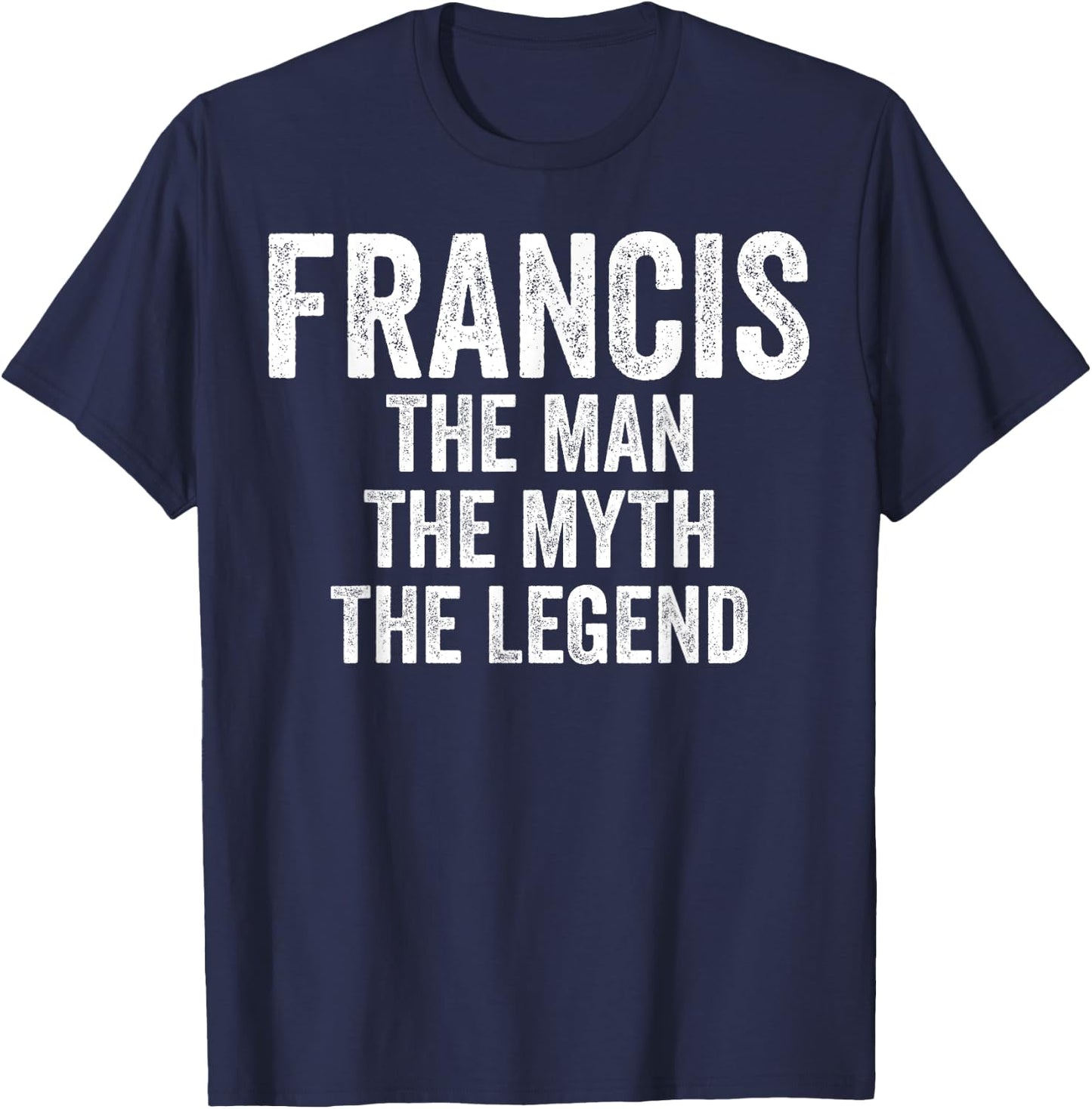 Francis The Man The Myth The Legend Shirt First Name Francis T-Shirt - T-Shirt | Navy