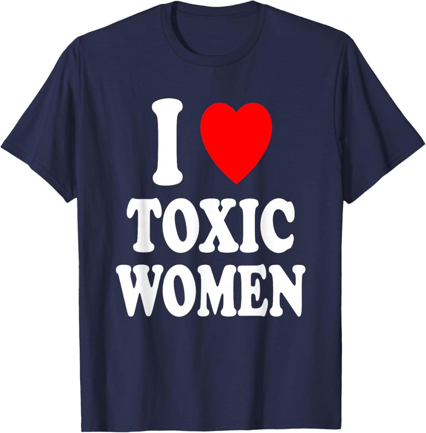 I Heart (Love) Toxic Women Hot Sexy Attraction Sarcastic T-Shirt - T-Shirt | Navy