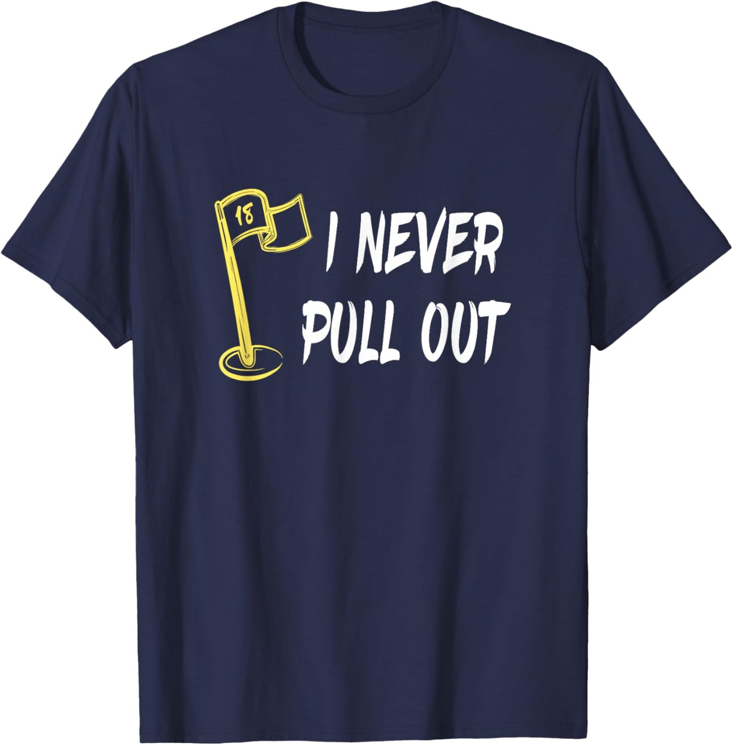 I Never Pull Out - Golf Flag Pole T-Shirt - T-Shirt | Navy