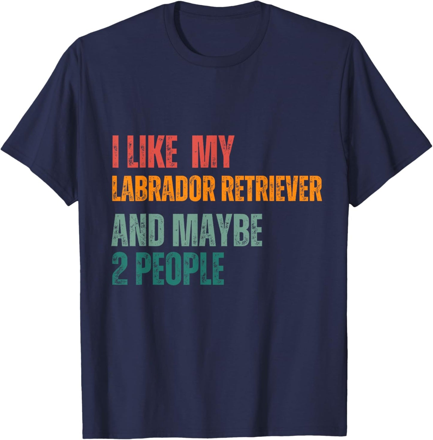 I Like my Labrador retriever & Maybe 2 People Dogs Lover T-Shirt - T-Shirt | Navy