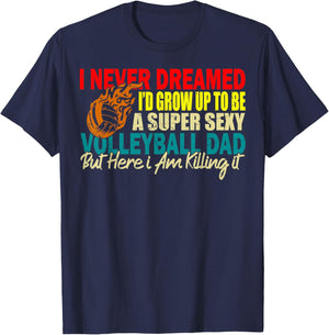 I Never Dreamed I'd Grow Up To Be A Sexy Volleyball Dad T-Shirt - T-Shirt | Navy