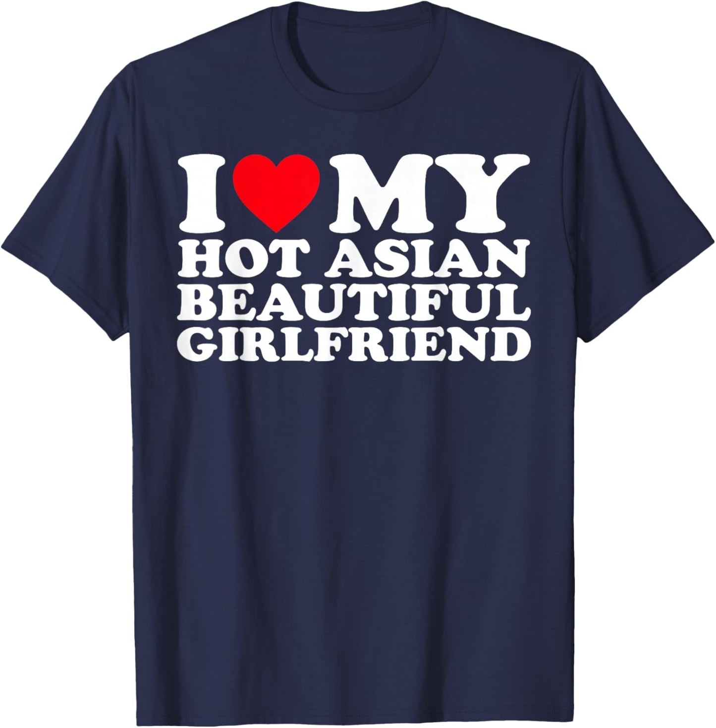 I Love My Hot Asian Beautiful Girlfriend T-Shirt - T-Shirt | Navy