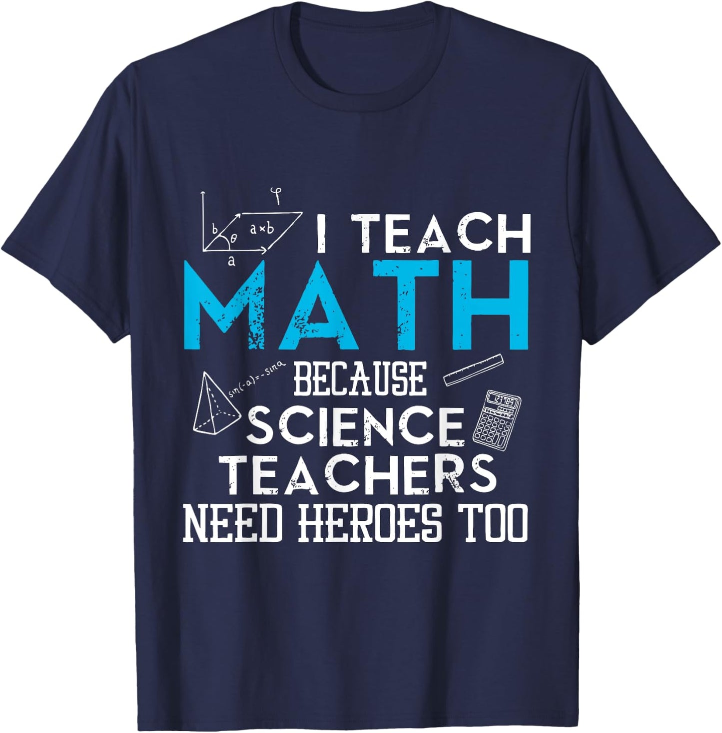 I Teach Math Because Science Teachers Need Heroes Too Men Women T-Shirt - T-Shirt | Navy