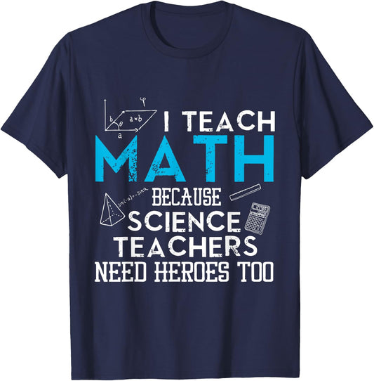 I Teach Math Because Science Teachers Need Heroes Too Men Women T-Shirt - T-Shirt | Navy
