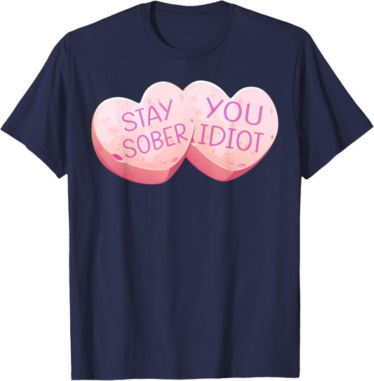Stay Sober You Idiot Funny Valentines Day Heart Candy Design T-Shirt - T-Shirt | Navy