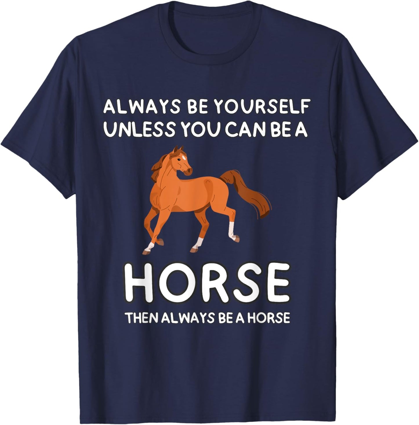 Always Be Yourself Unless You Can Be A Horse Cute Funny T-Shirt - T-Shirt | Navy