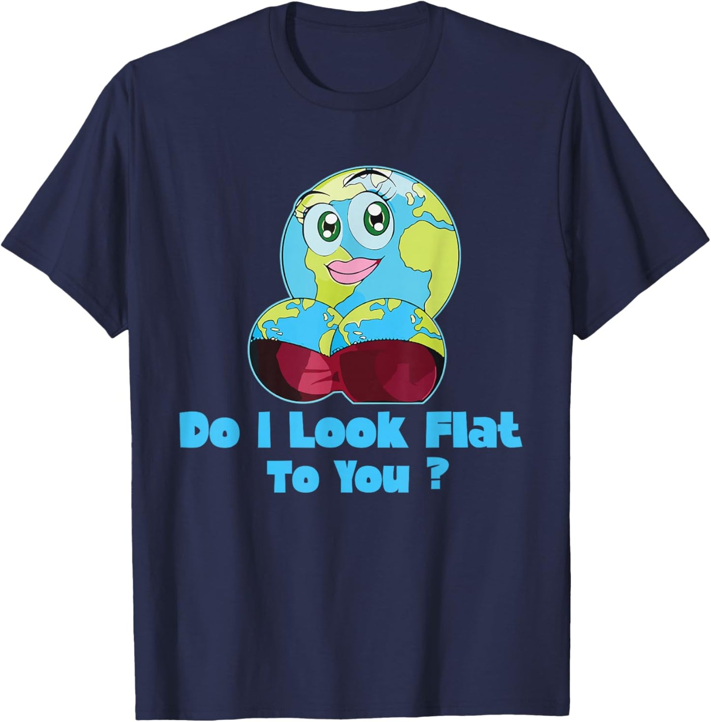 Do I Look Flat To You Earth Day Mother Day T-Shirt - T-Shirt | Navy