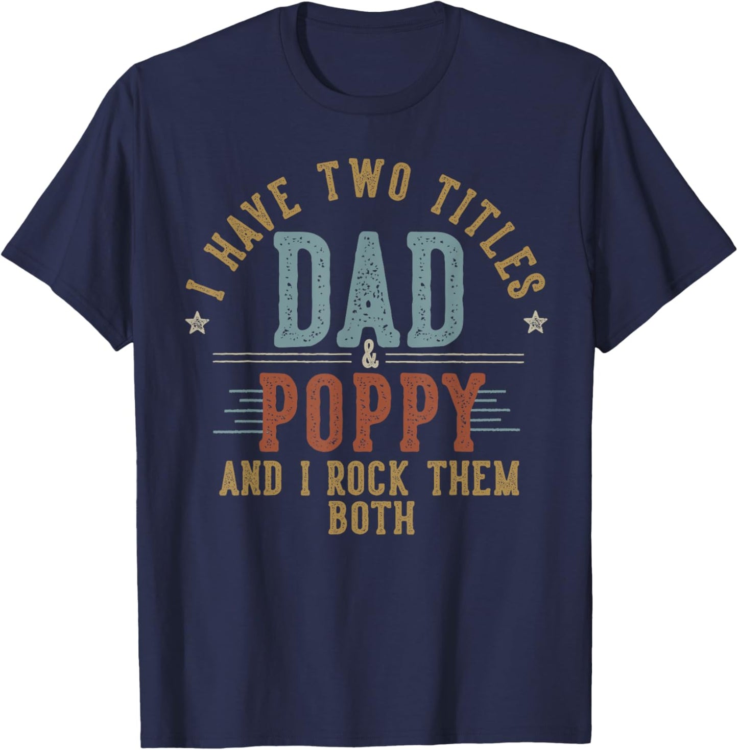 I Have Two Titles Dad And Poppy I Rock Them Both - Poppy T-Shirt - T-Shirt | Navy