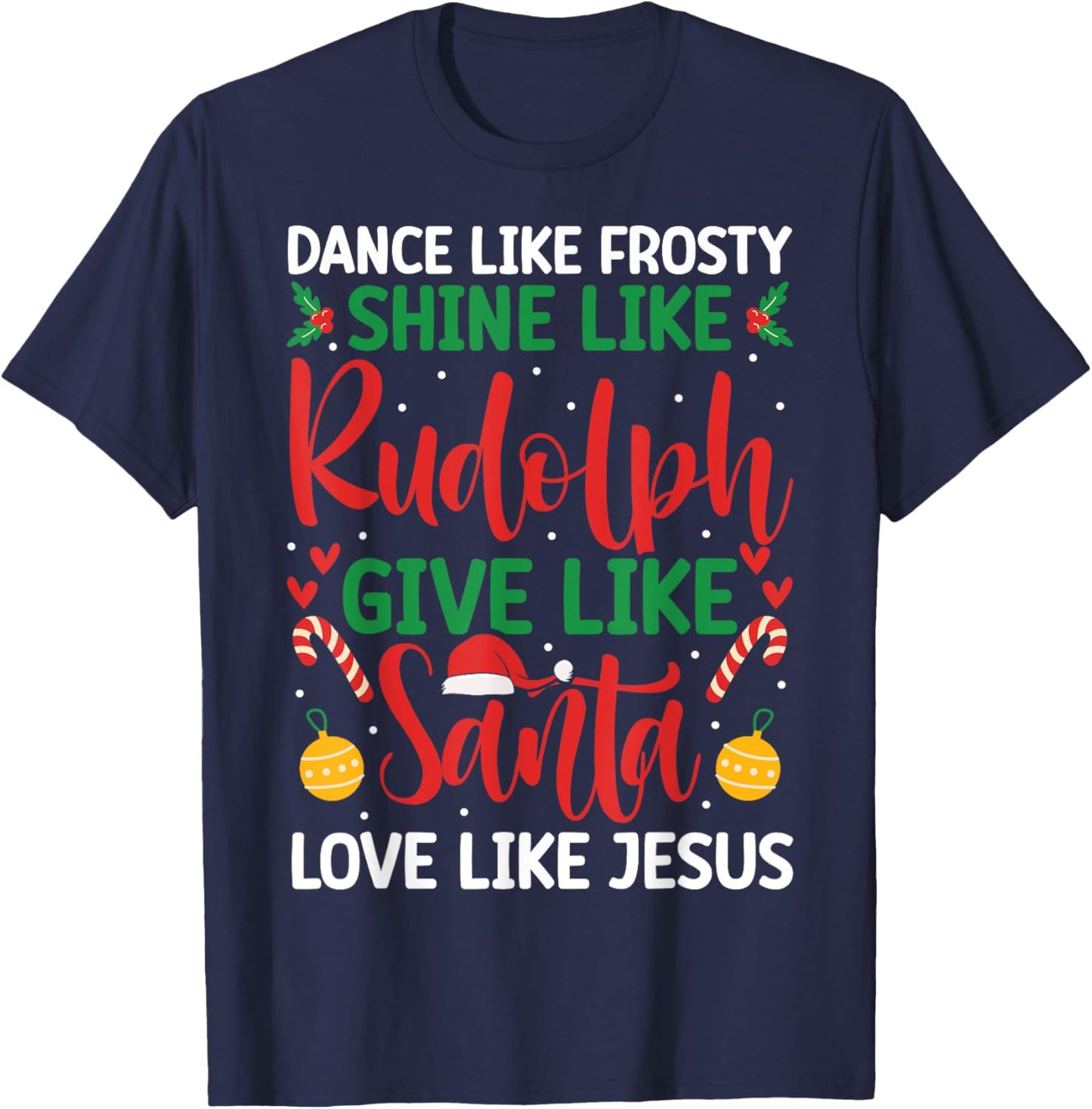 Dance Like Frosty Shine Like Rudolph Give Santa Love Jesus T-Shirt - T-Shirt | Navy