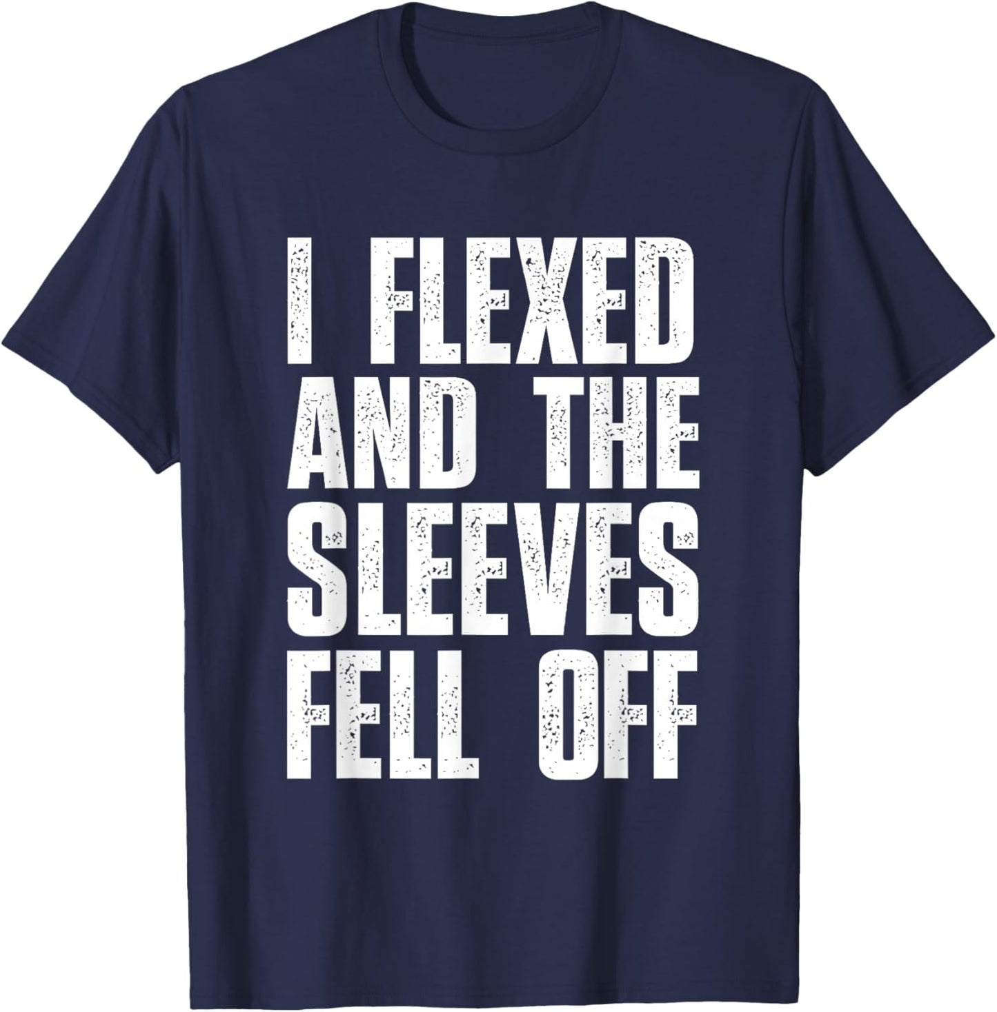 I Flexed And The Sleeves Fell Off T Shirts Funny Gym T-Shirt - T-Shirt | Navy