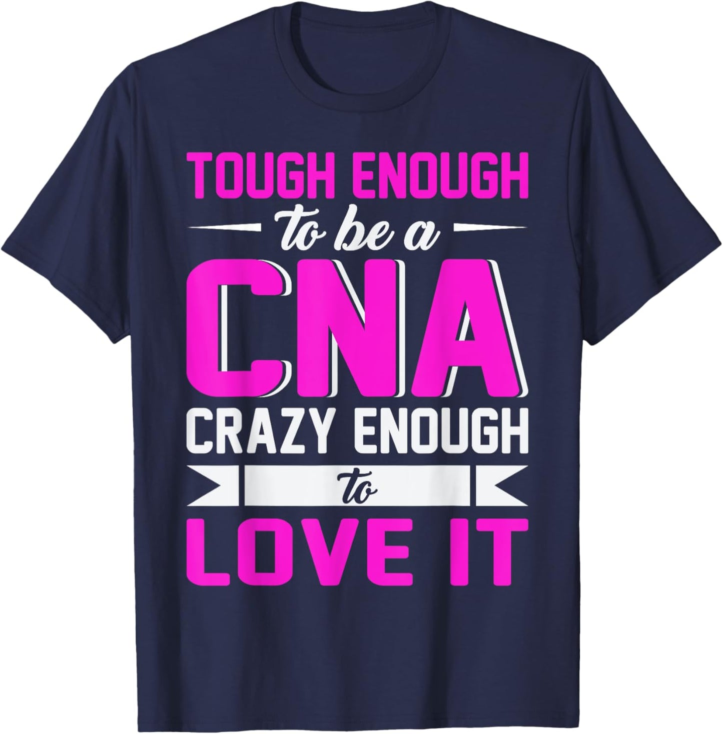 Tough Enough To Be A CNA Crazy Enough To Love It T-Shirt - T-Shirt | Navy