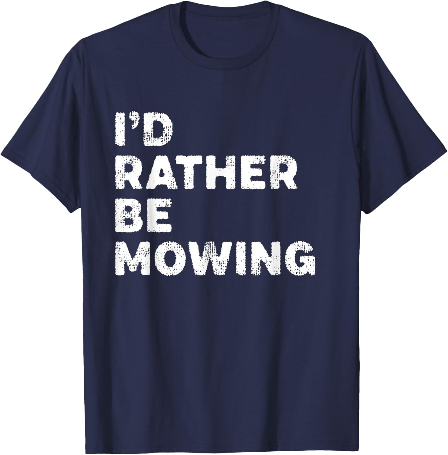 I'd Rather Be Mowing Sarcastic Mower Distressed T-Shirt - T-Shirt | Navy