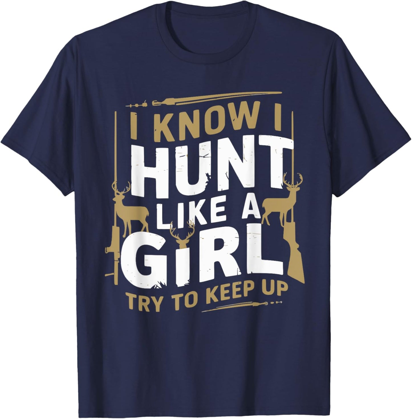 I Know I Hunt Like A Girl Try To Keep Up Funny Hunting T-Shirt - T-Shirt | Navy