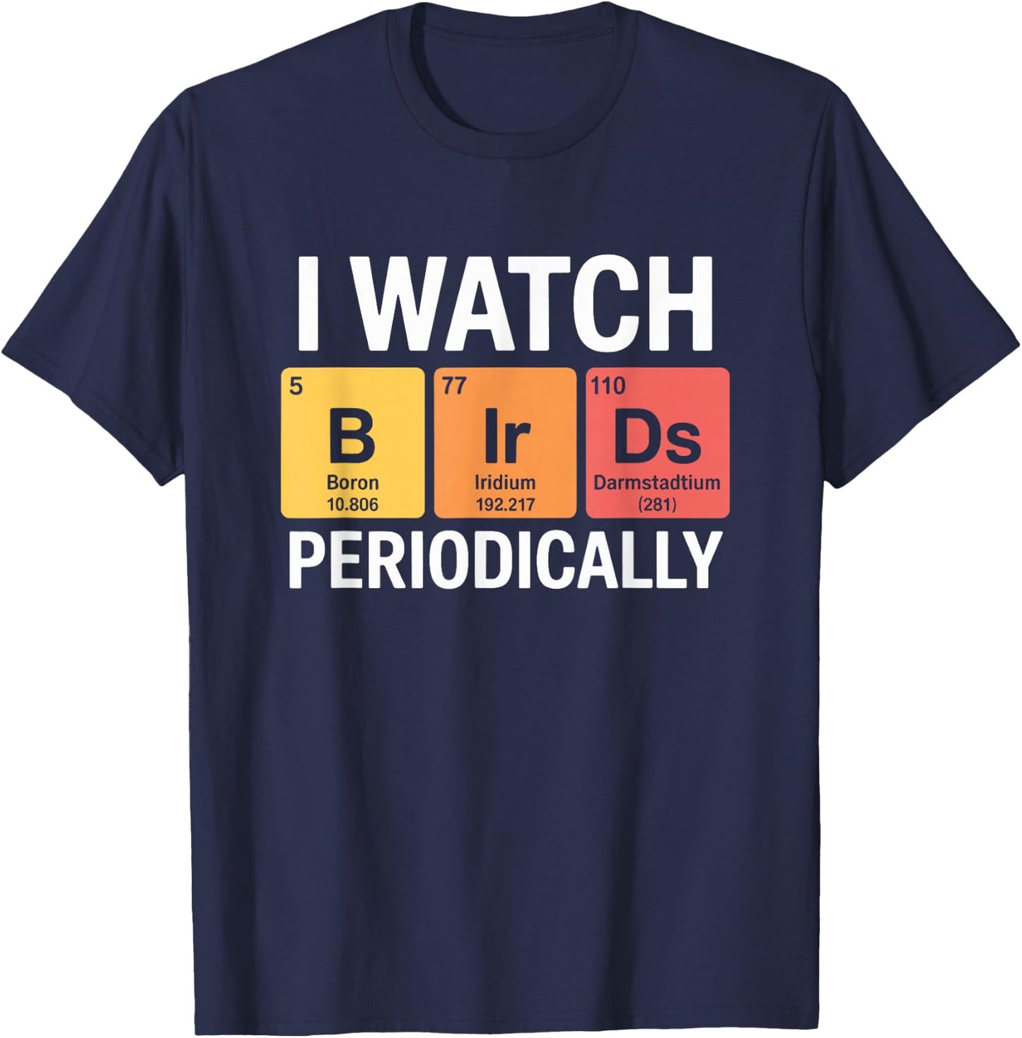 I Watch Birds Periodically Funny Birdwatching Birding T-Shirt - T-Shirt | Navy