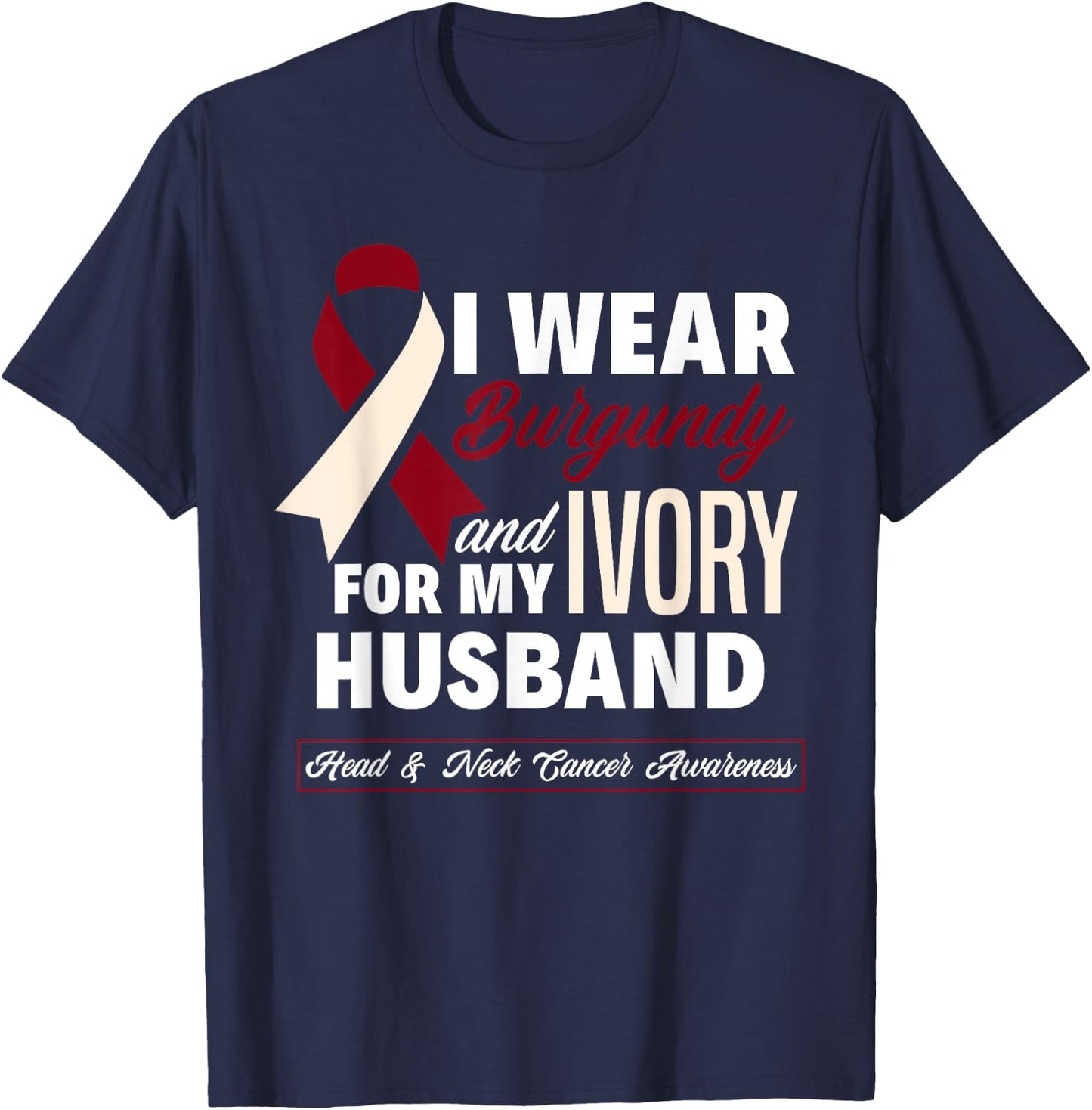 I Wear Burgundy & Ivory For My Husband Head & Neck Cancer T-Shirt - T-Shirt | Navy