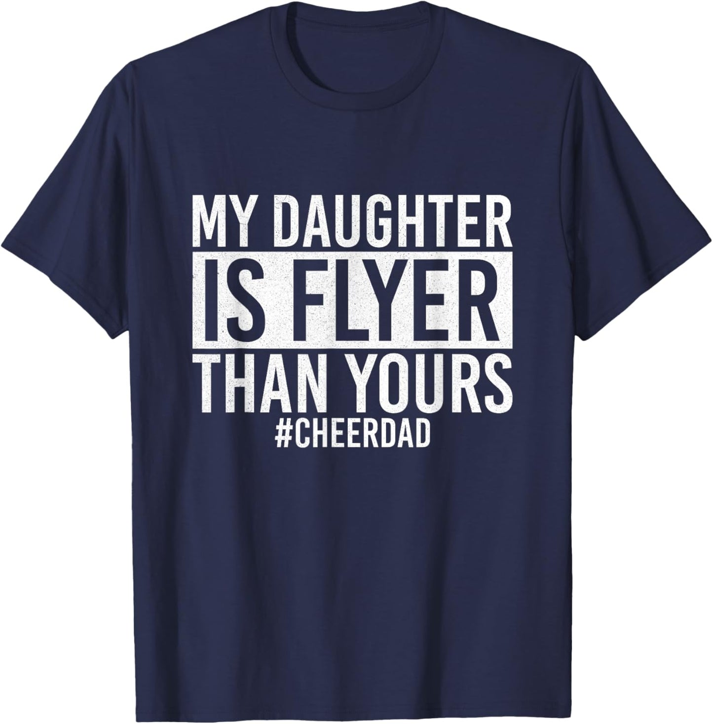 My Daughter Is Flyer Than Yours Cheer Dad Funny Cheerleading T-Shirt - T-Shirt | Navy