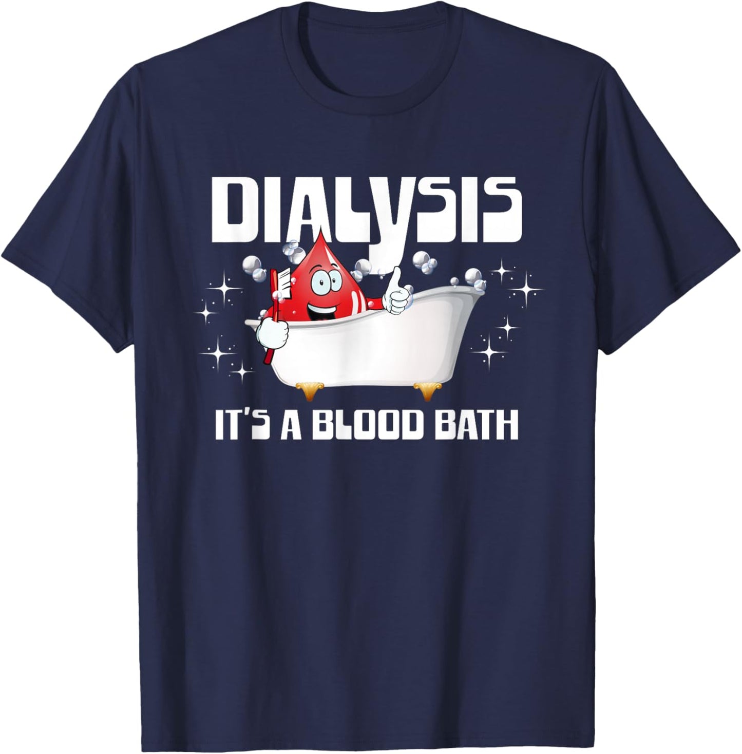 Dialysis It's A Blood Bath a Funny Dialysis Patient or Nurse T-Shirt - T-Shirt | Navy