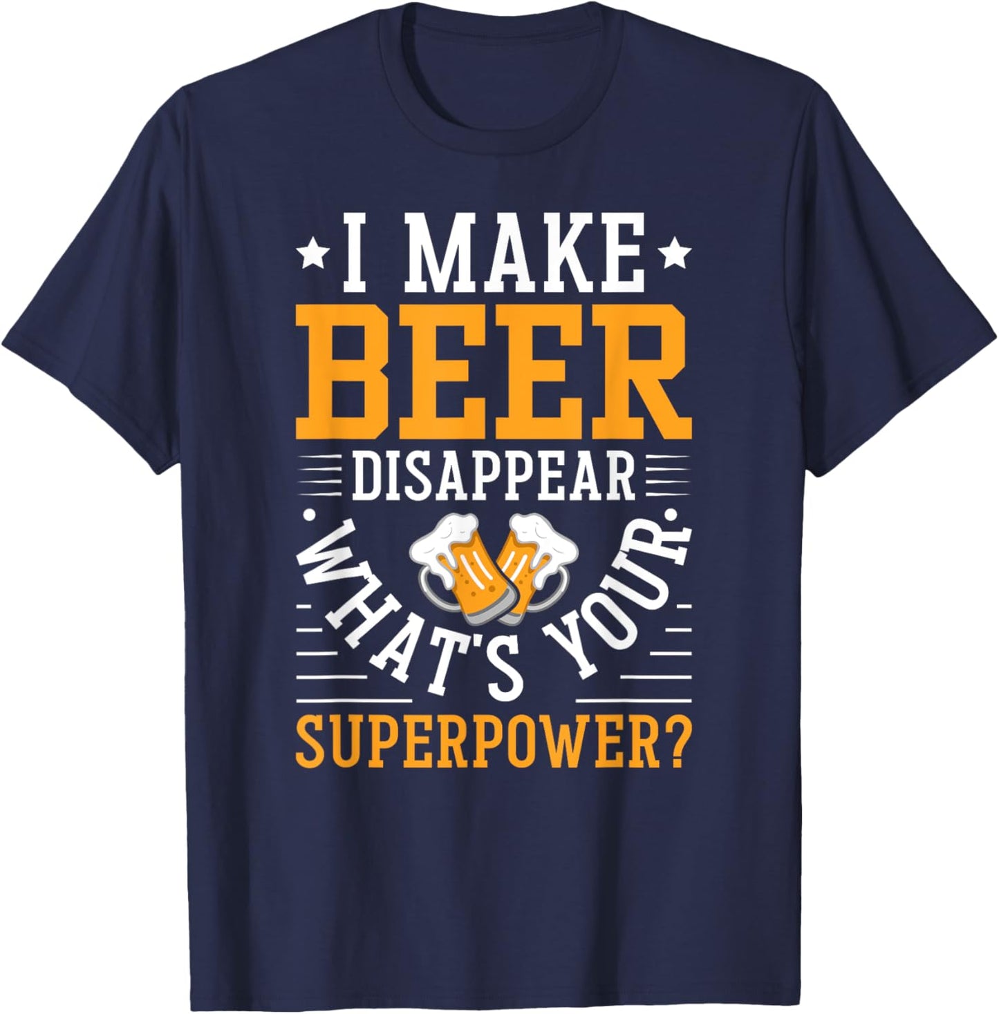 I Make Beer Disappear What's Your Superpower Funny Drinking T-Shirt - T-Shirt | Navy