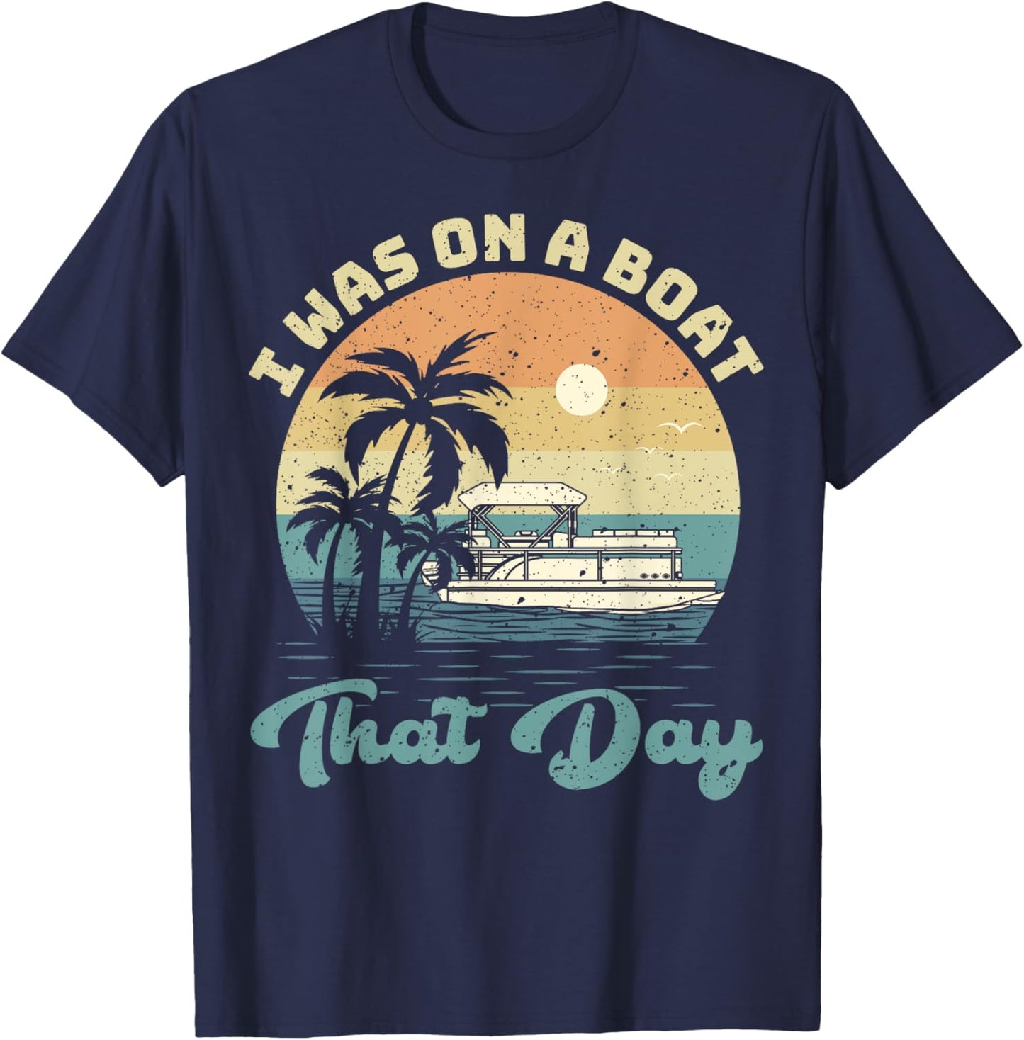 I Was On A Boat That Day Vintage Pontoon Boat Summer T-Shirt - T-Shirt | Navy