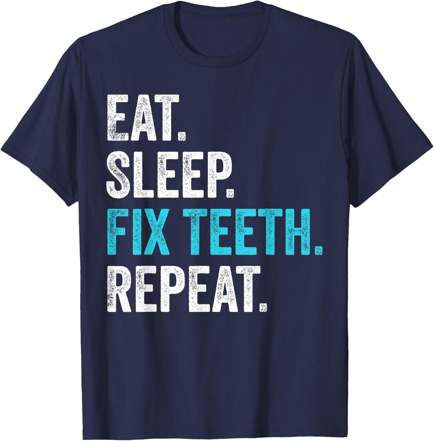 Eat Sleep Fix Teeth Repeat Gifts Dentist Dental Assistant T-Shirt - T-Shirt | Navy