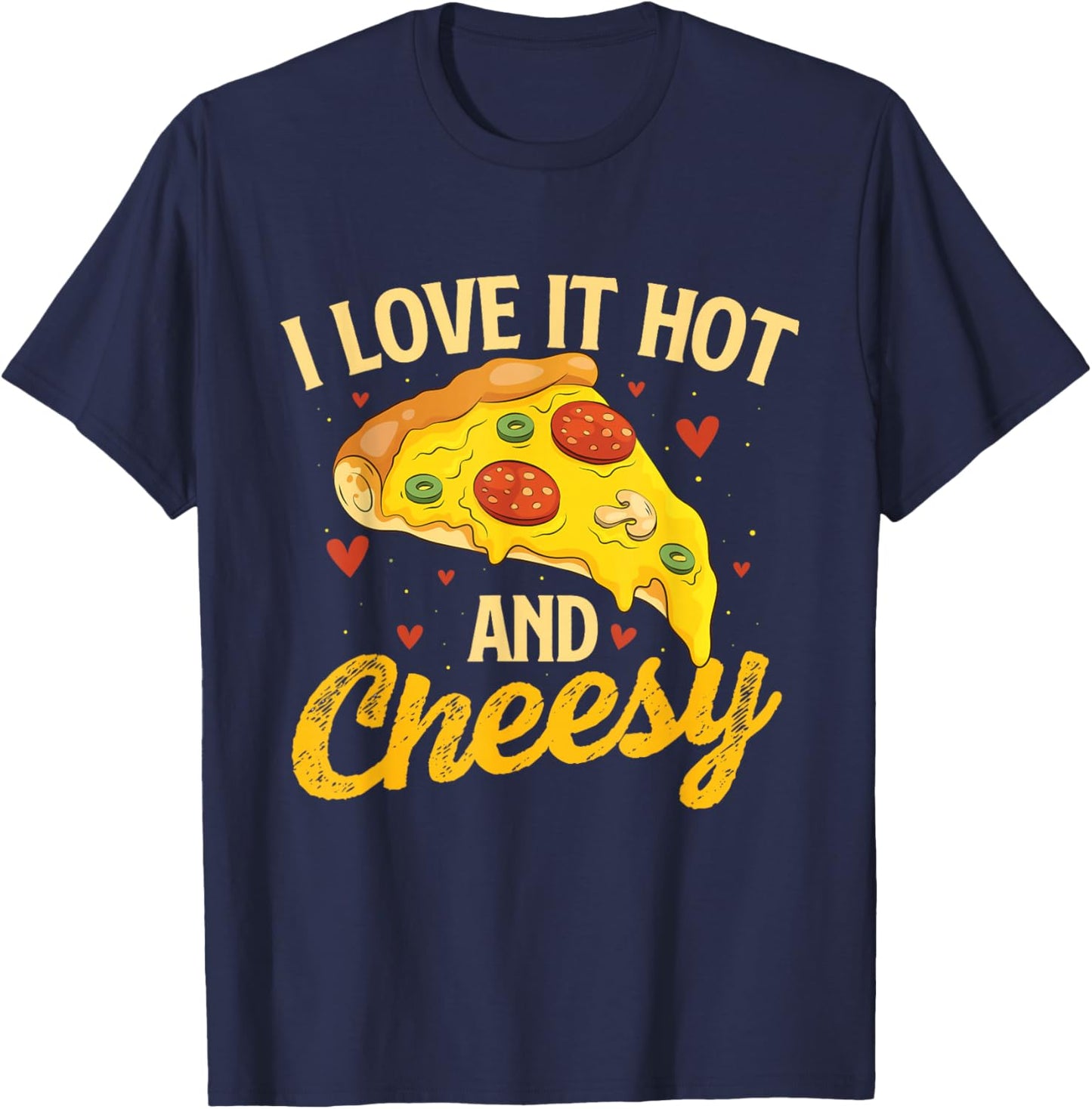 I Love It Hot And Cheesy - Food Lover Pizza Baker T-Shirt - T-Shirt | Navy