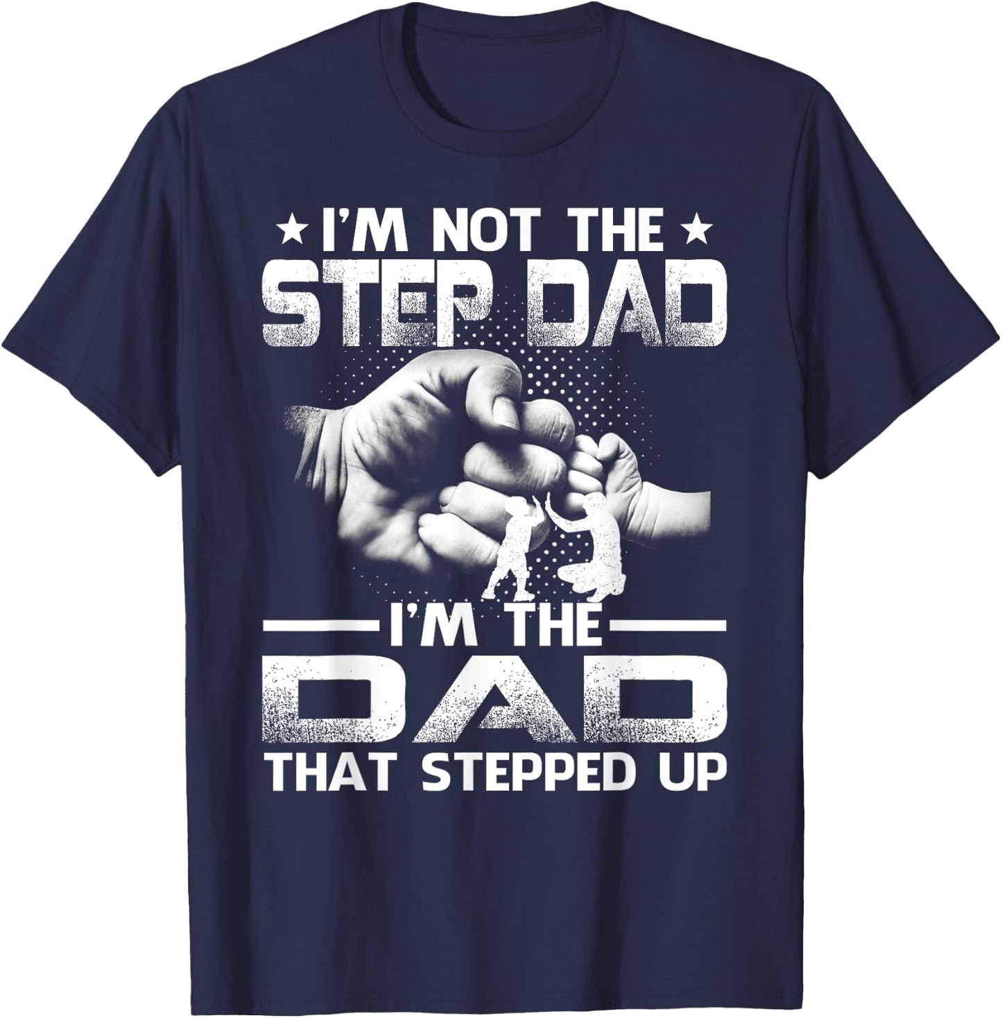 I'm Not The Stepdad I'm The Dad That Stepped Up T-Shirt - T-Shirt | Navy