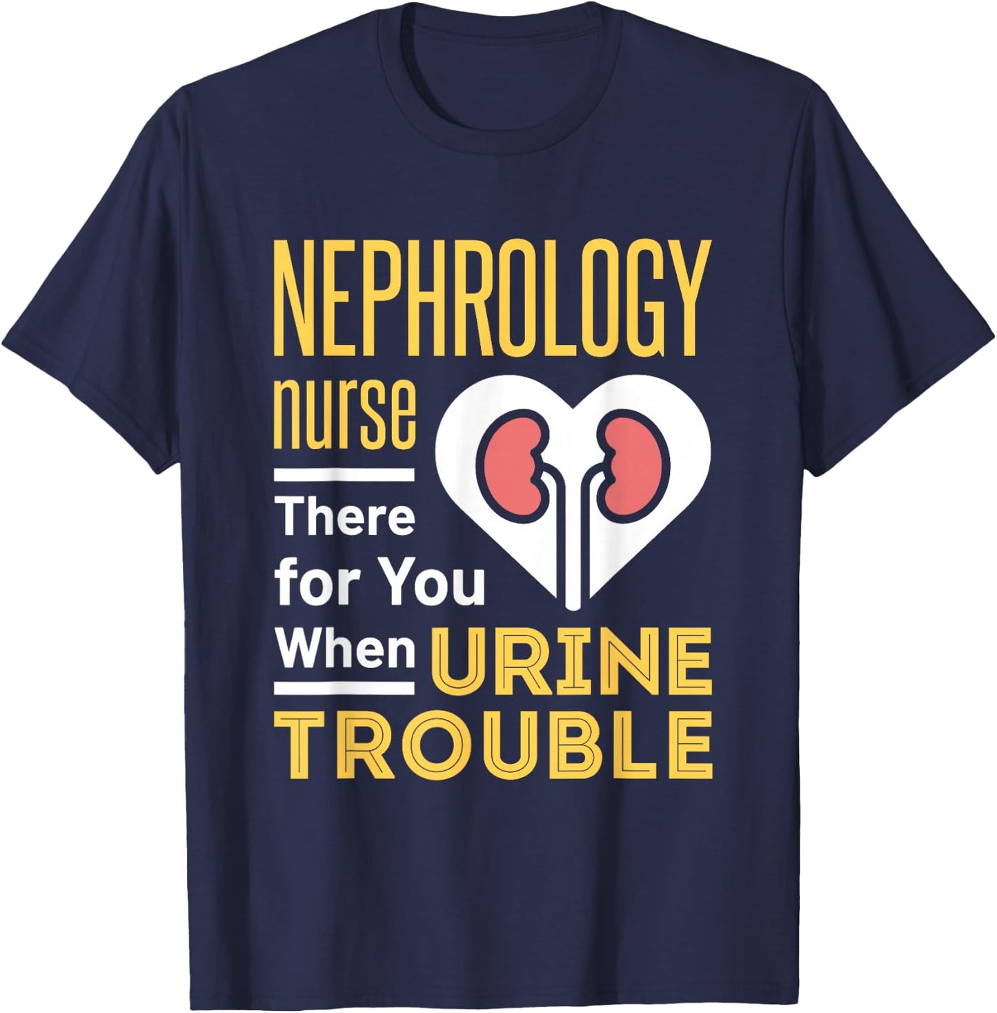 Nephrology Nurse Nursing Dialysis Funny When Urine Trouble T-Shirt - T-Shirt | Navy