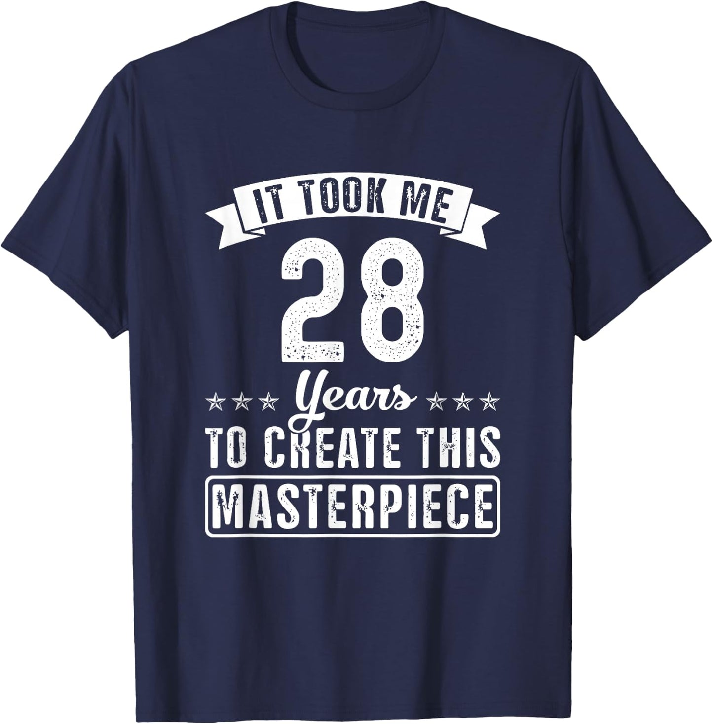 It Took Me 28 Years To Create This Masterpiece Funny Saying T-Shirt - T-Shirt | Navy