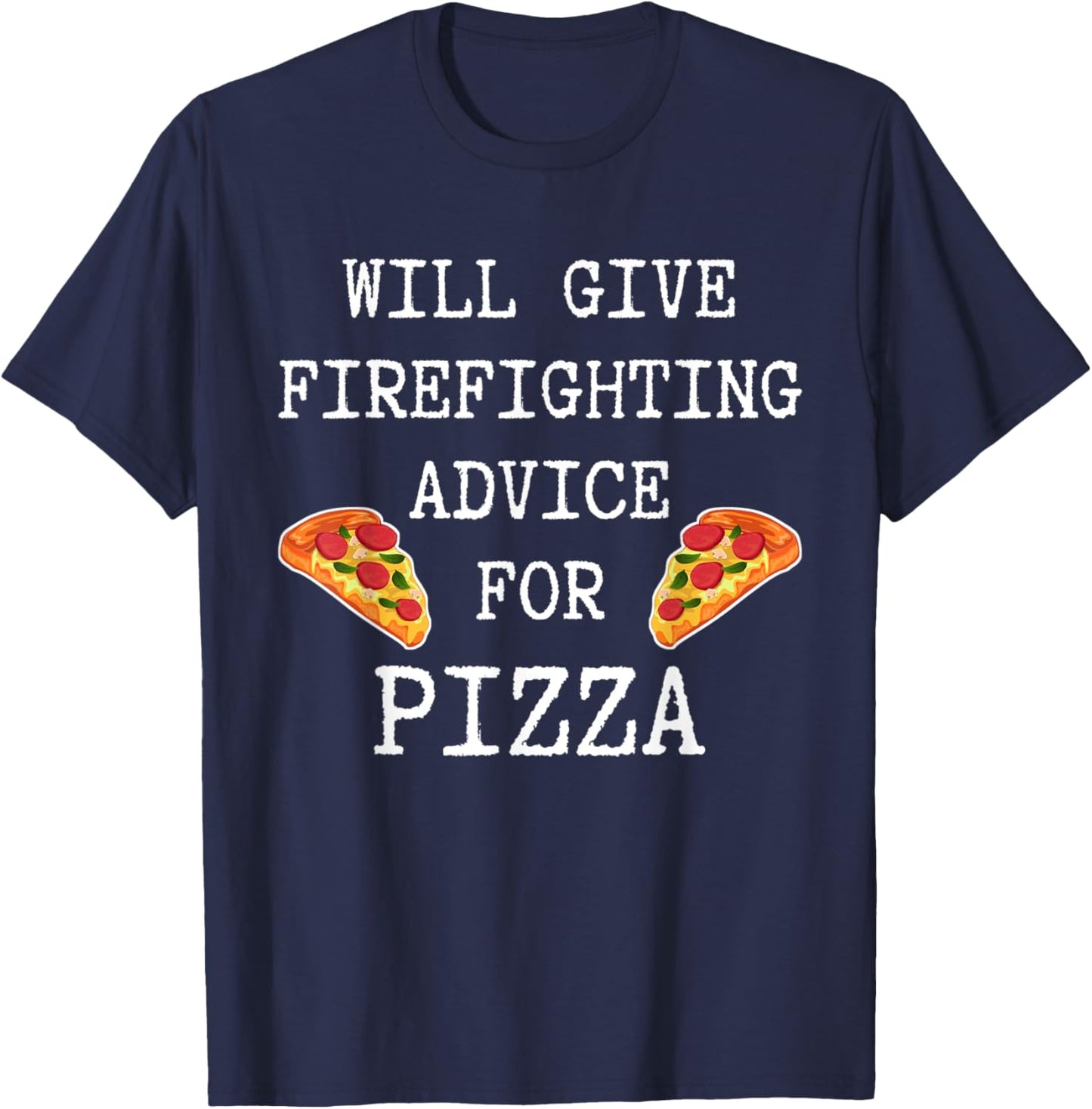 Firefighting Advice For Pizza Fireman Funny Firefighter T-Shirt - T-Shirt | Navy