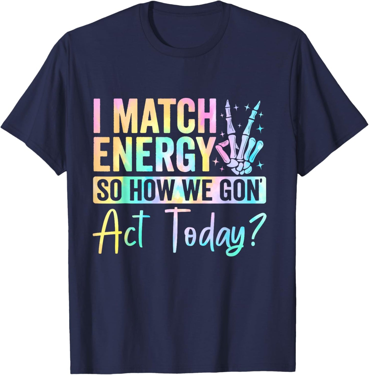I Match Energy So How We Gone Act Today T-Shirt - T-Shirt | Navy