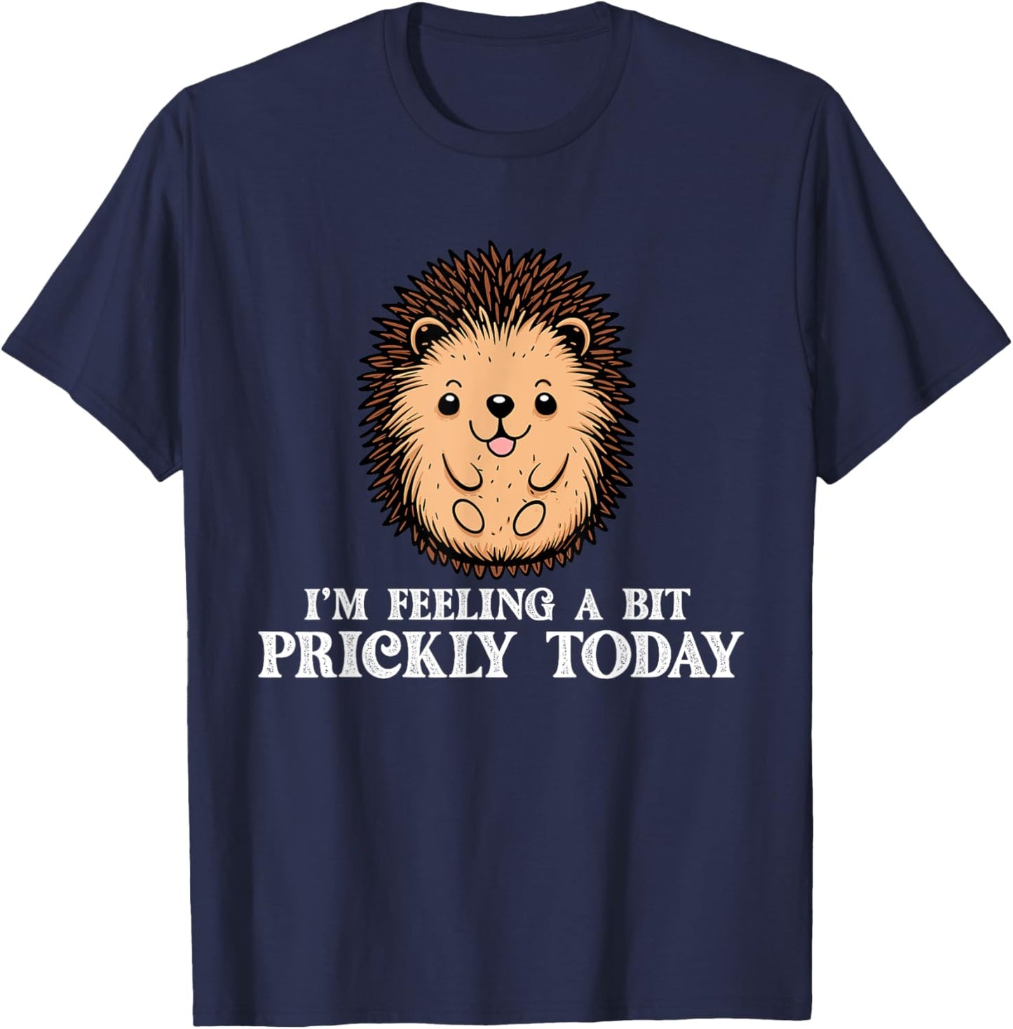 I'm Feeling A Bit Prickly Today - Hedgehog Porcupine Lover T-Shirt - T-Shirt | Navy