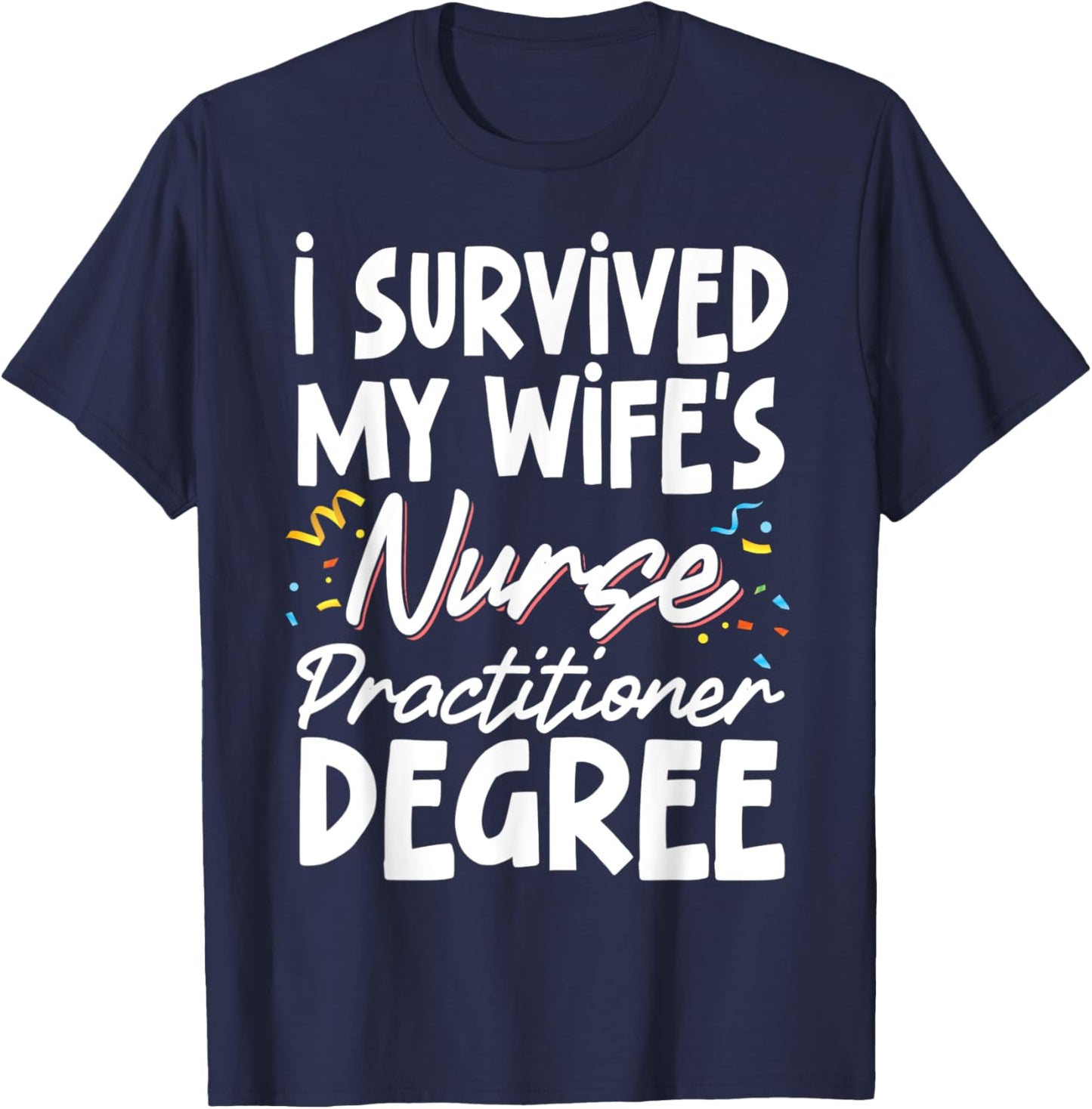 I Survived My Wife's Nurse Practitioner Degree T-Shirt - T-Shirt | Navy