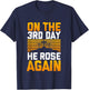 Jesus Has Risen! On The 3rd Day He Rose Again From The Dead T-Shirt - T-Shirt | Navy