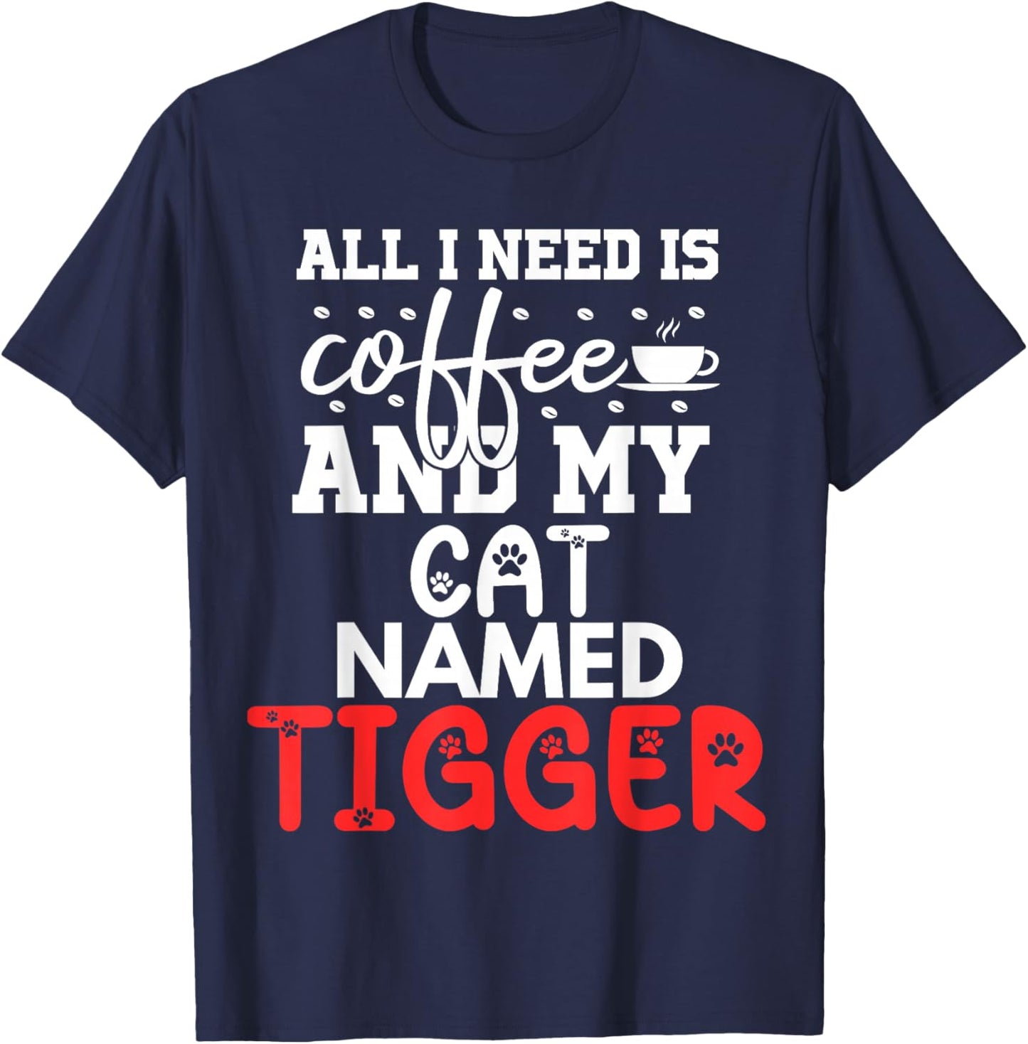 Cat Name Tigger Gifts All I Need Is Coffee Cat Named Tigger T-Shirt - T-Shirt | Navy