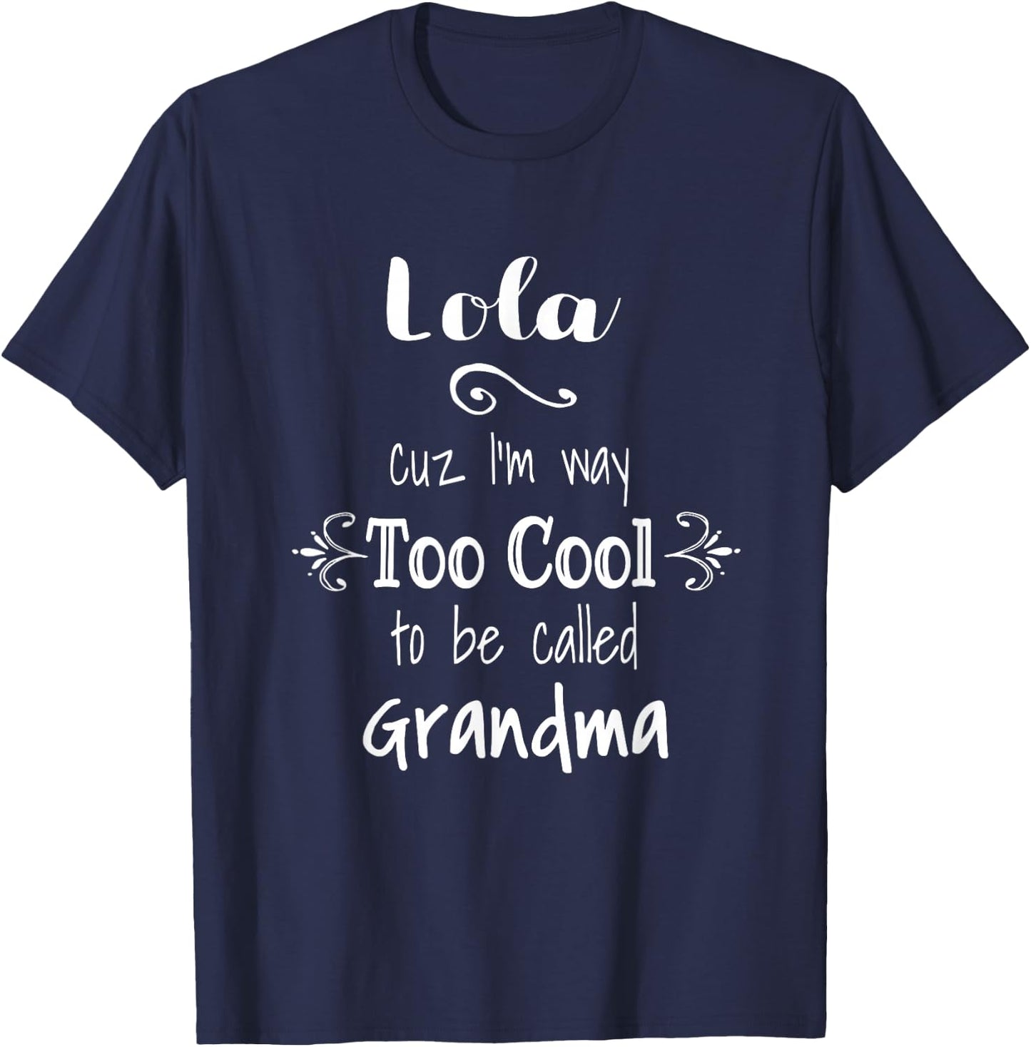 Lola Cuz I'm Too Cool To Be Called Grandma for Grandmother T-Shirt - T-Shirt | Navy