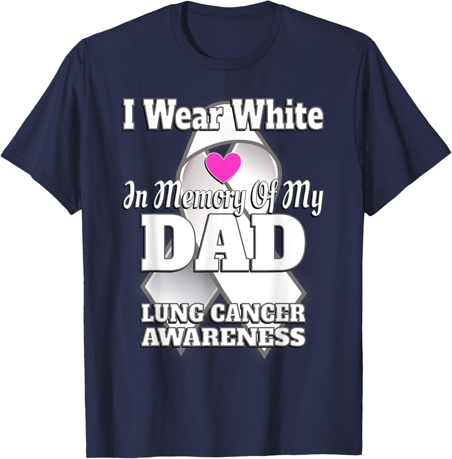 I Wear White In Memory Of My Dad Lung Cancer Awareness T-Shirt - T-Shirt | Navy