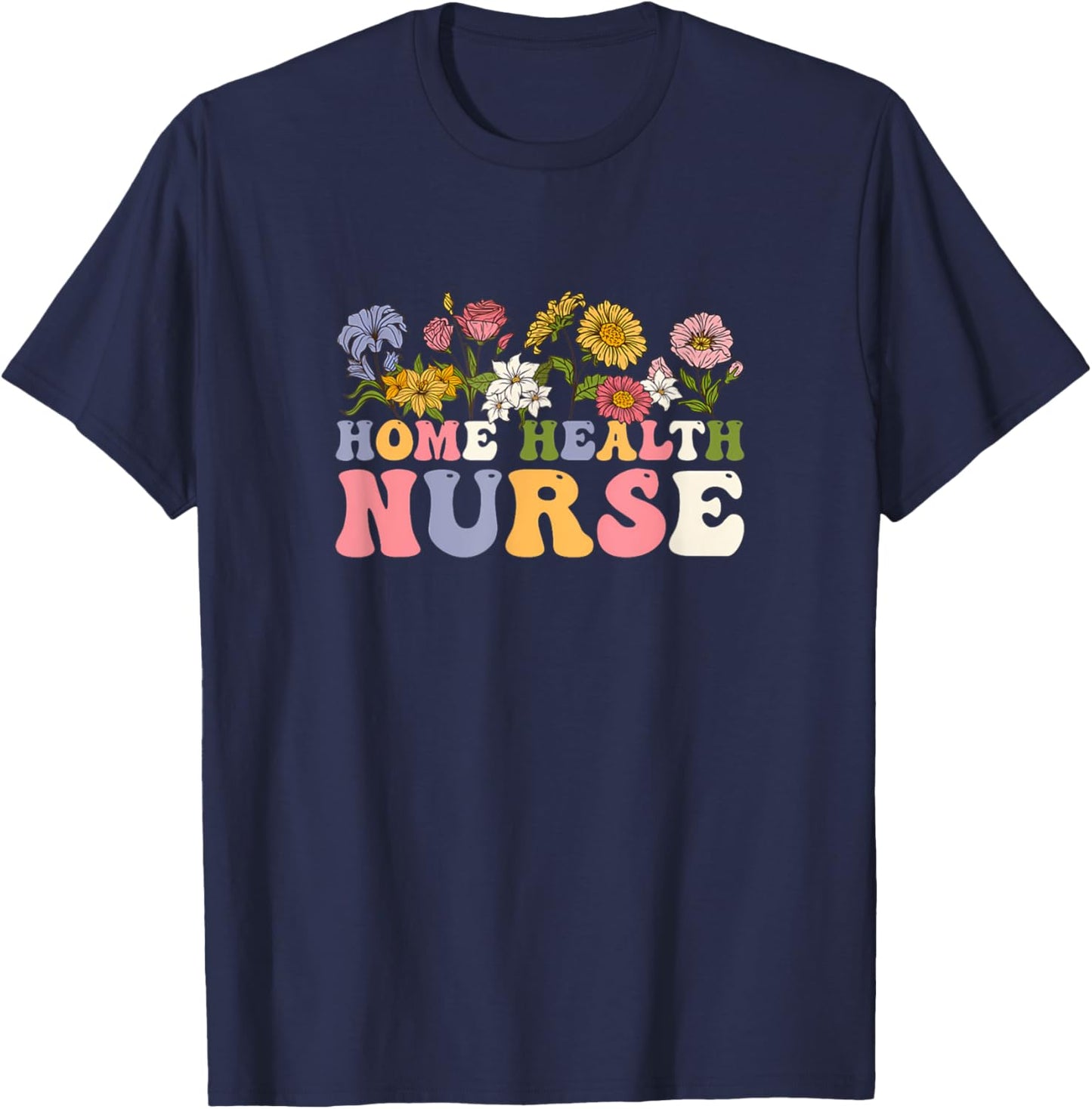 Groovy Home Health Nurse Flowers Medical Funny T-Shirt - T-Shirt | Navy