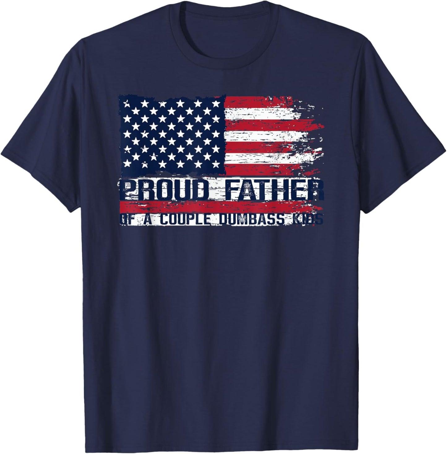 Proud Father of A Couple Dumbass Kids Father's Day Americans T-Shirt - T-Shirt | Navy
