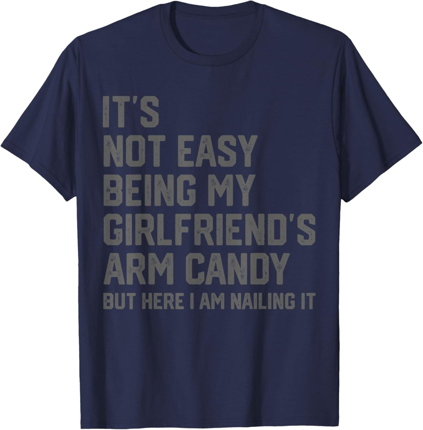 It's Not Easy Being My Girlfriend's Arm Candy Fathers Day T-Shirt - T-Shirt | Navy